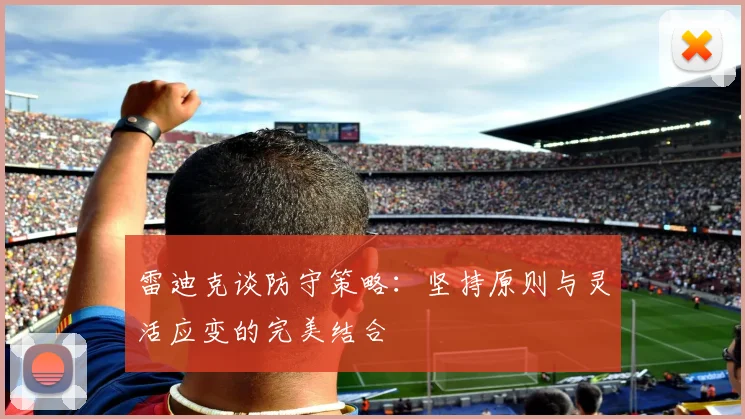 雷迪克谈防守策略：坚持原则与灵活应变的完美结合