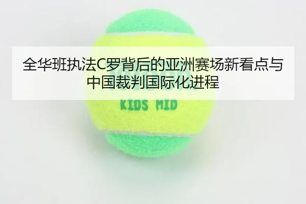 全华班执法C罗背后的亚洲赛场新看点与中国裁判国际化进程 | BaccaraGaming